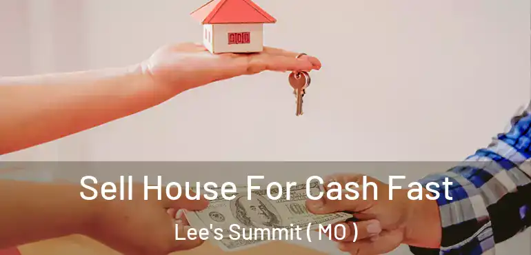  Sell House For Cash Fast Lee's Summit ( MO )