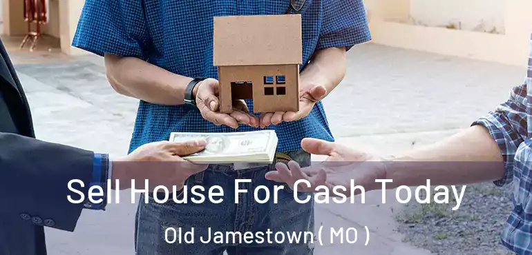  Sell House For Cash Today Old Jamestown ( MO )