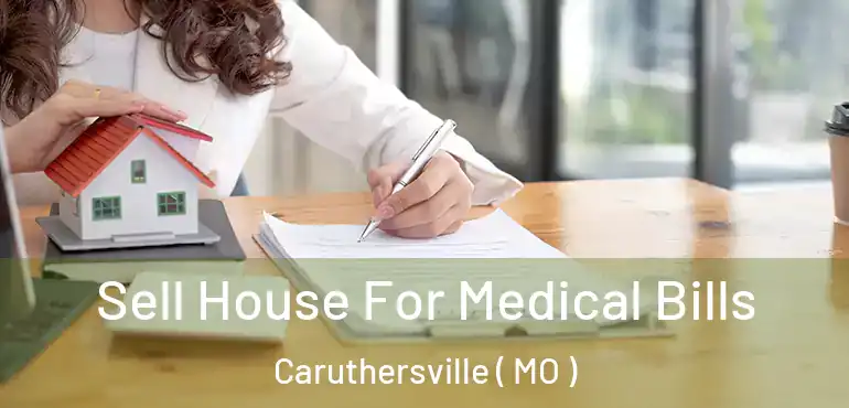  Sell House For Medical Bills Caruthersville ( MO )