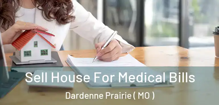  Sell House For Medical Bills Dardenne Prairie ( MO )