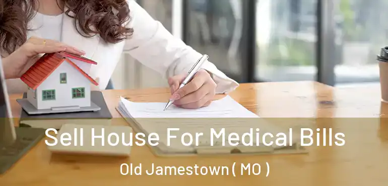  Sell House For Medical Bills Old Jamestown ( MO )