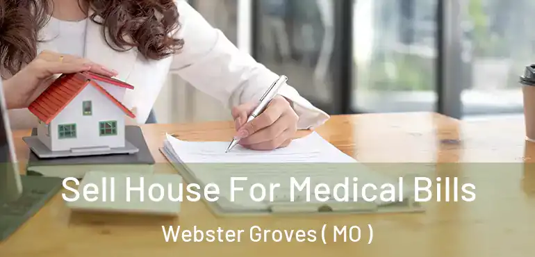  Sell House For Medical Bills Webster Groves ( MO )