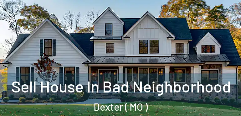  Sell House In Bad Neighborhood Dexter ( MO )