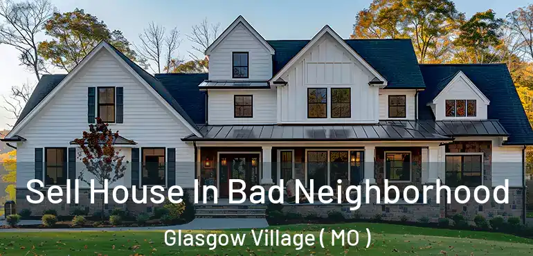  Sell House In Bad Neighborhood Glasgow Village ( MO )