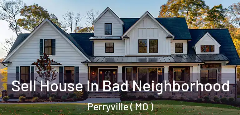  Sell House In Bad Neighborhood Perryville ( MO )
