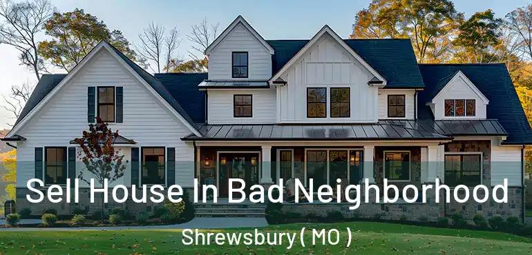  Sell House In Bad Neighborhood Shrewsbury ( MO )