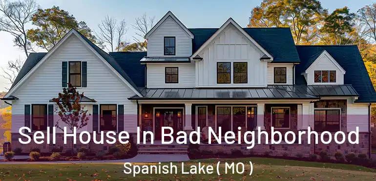  Sell House In Bad Neighborhood Spanish Lake ( MO )