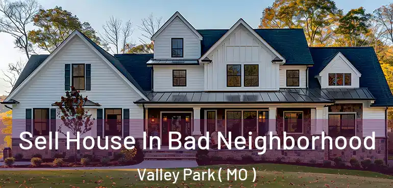  Sell House In Bad Neighborhood Valley Park ( MO )