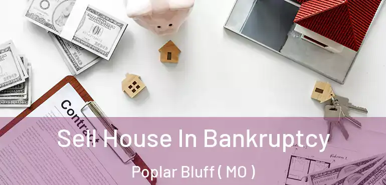  Sell House In Bankruptcy Poplar Bluff ( MO )