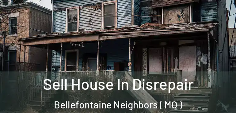  Sell House In Disrepair Bellefontaine Neighbors ( MO )