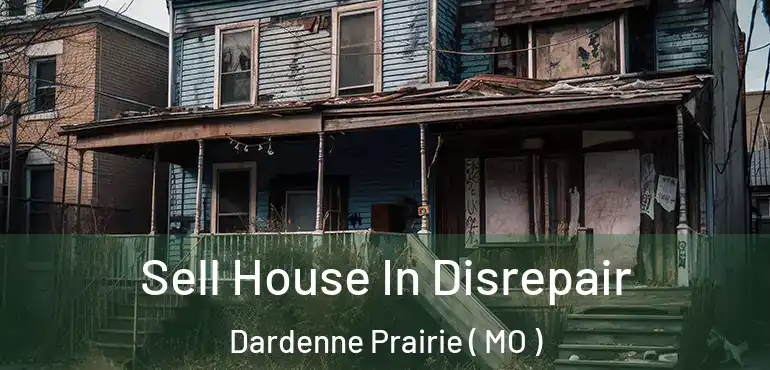  Sell House In Disrepair Dardenne Prairie ( MO )