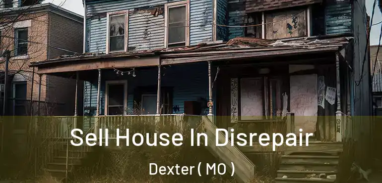 Sell House In Disrepair Dexter ( MO )