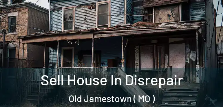  Sell House In Disrepair Old Jamestown ( MO )