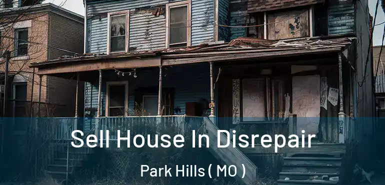  Sell House In Disrepair Park Hills ( MO )