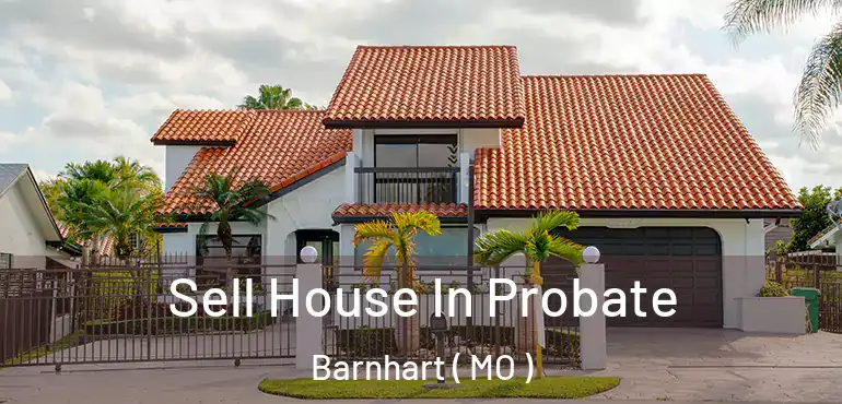 Sell House In Probate Barnhart ( MO )