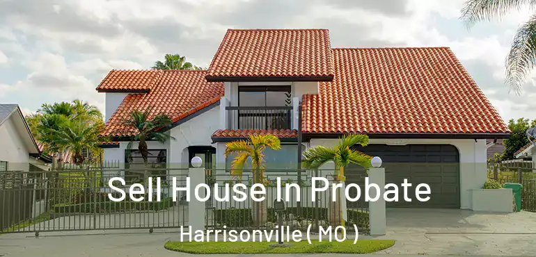  Sell House In Probate Harrisonville ( MO )
