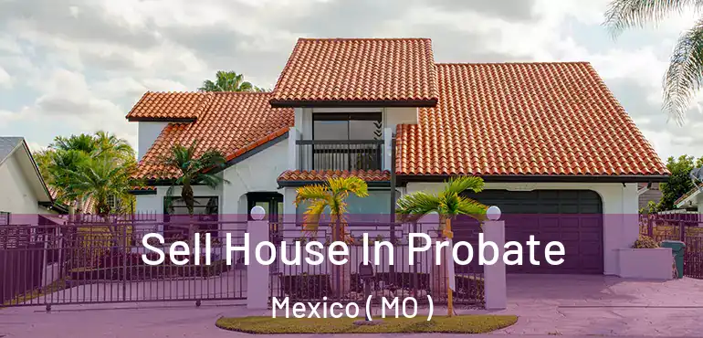  Sell House In Probate Mexico ( MO )