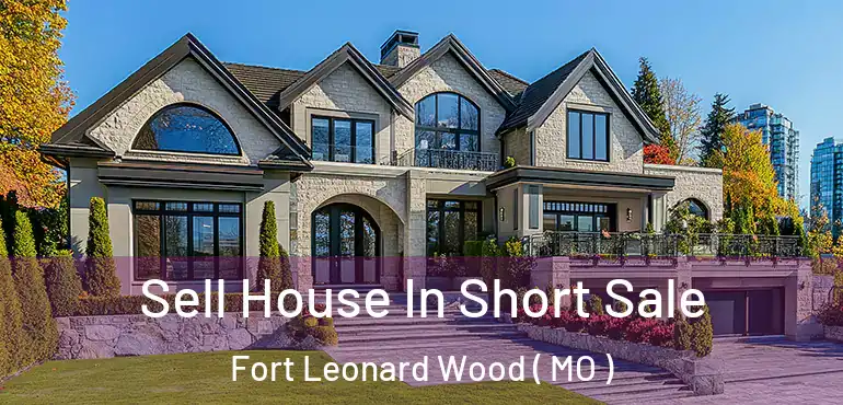  Sell House In Short Sale Fort Leonard Wood ( MO )