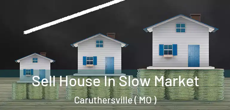  Sell House In Slow Market Caruthersville ( MO )