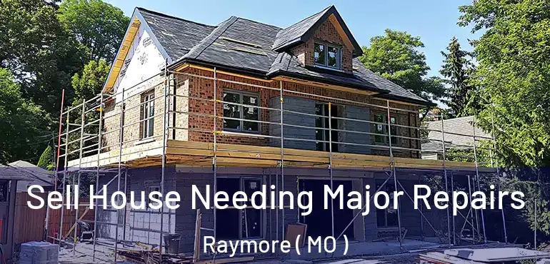  Sell House Needing Major Repairs Raymore ( MO )