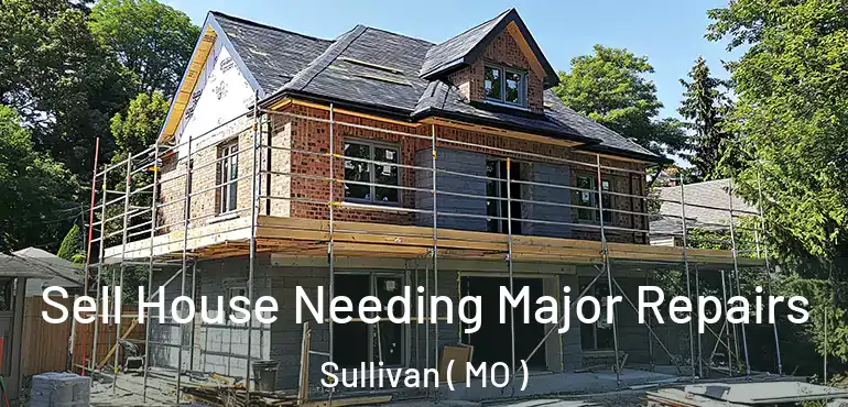  Sell House Needing Major Repairs Sullivan ( MO )