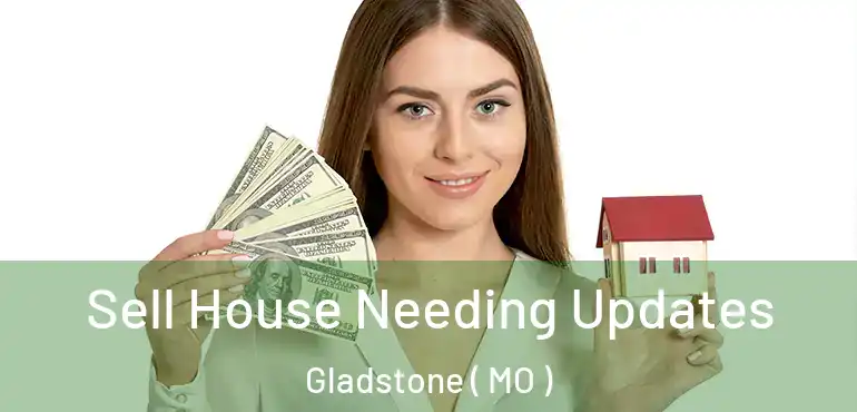  Sell House Needing Updates Gladstone ( MO )