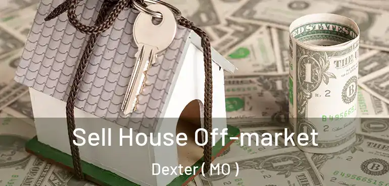  Sell House Off-market Dexter ( MO )