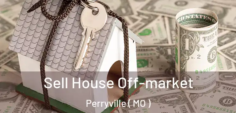  Sell House Off-market Perryville ( MO )