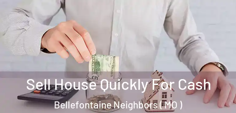  Sell House Quickly For Cash Bellefontaine Neighbors ( MO )
