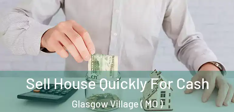  Sell House Quickly For Cash Glasgow Village ( MO )