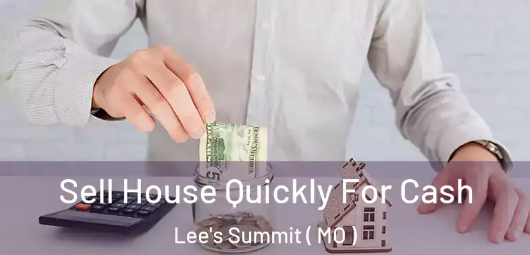  Sell House Quickly For Cash Lee's Summit ( MO )