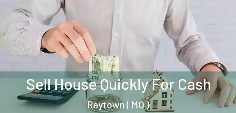  Sell House Quickly For Cash Raytown ( MO )
