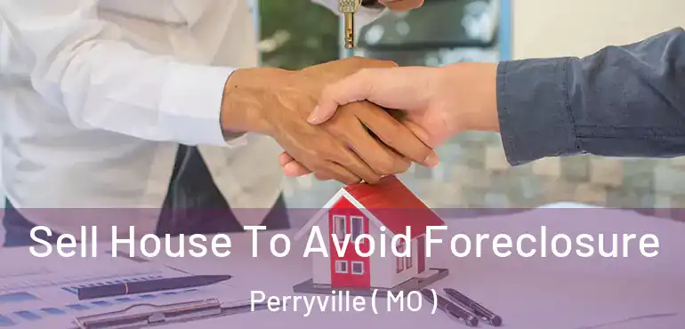  Sell House To Avoid Foreclosure Perryville ( MO )