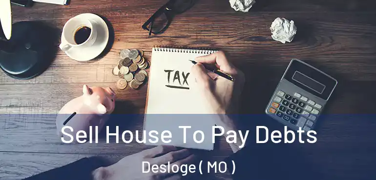  Sell House To Pay Debts Desloge ( MO )