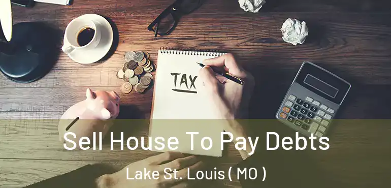  Sell House To Pay Debts Lake St. Louis ( MO )
