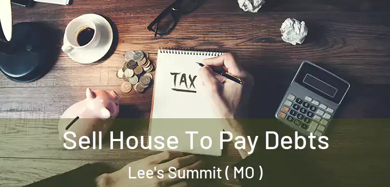  Sell House To Pay Debts Lee's Summit ( MO )