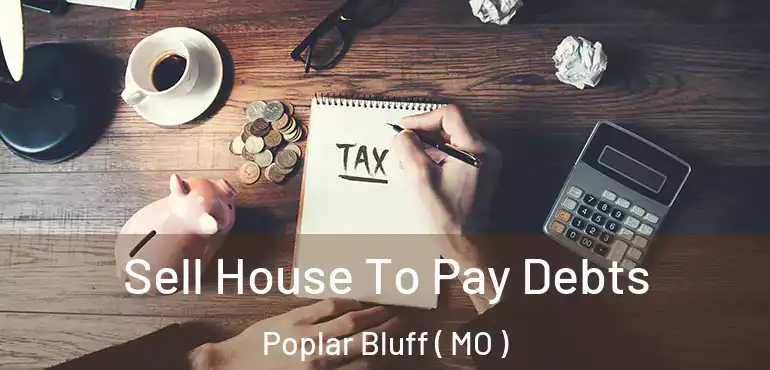  Sell House To Pay Debts Poplar Bluff ( MO )