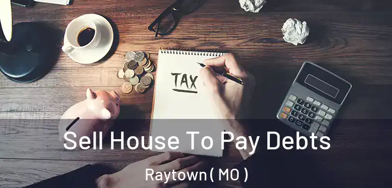  Sell House To Pay Debts Raytown ( MO )