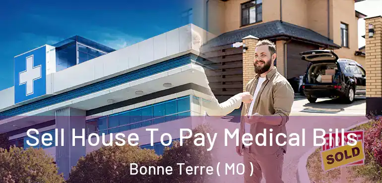  Sell House To Pay Medical Bills Bonne Terre ( MO )