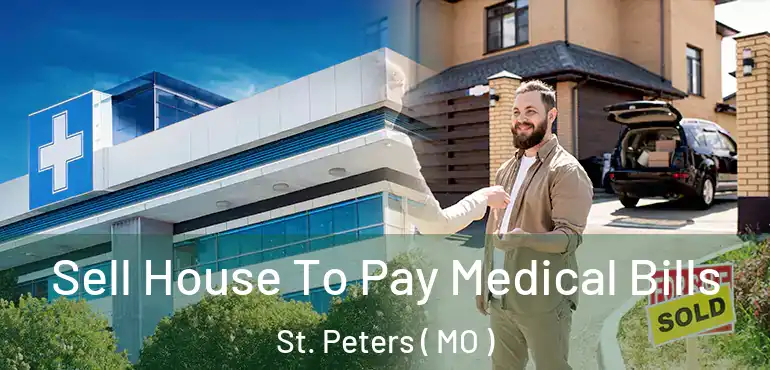  Sell House To Pay Medical Bills St. Peters ( MO )