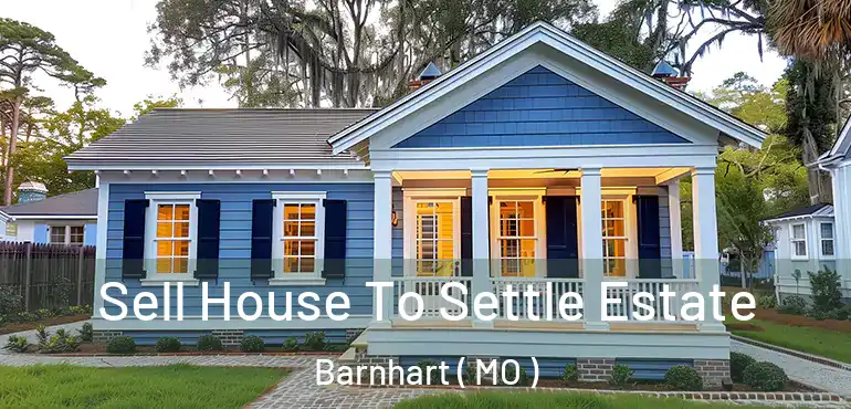  Sell House To Settle Estate Barnhart ( MO )