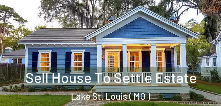  Sell House To Settle Estate Lake St. Louis ( MO )
