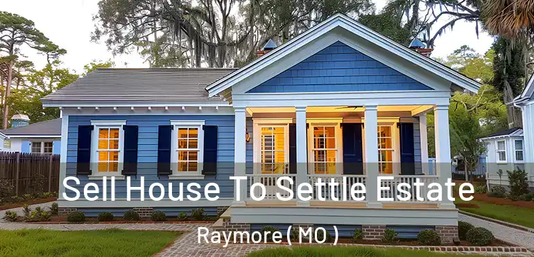  Sell House To Settle Estate Raymore ( MO )