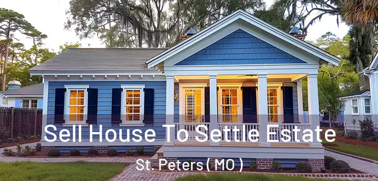  Sell House To Settle Estate St. Peters ( MO )
