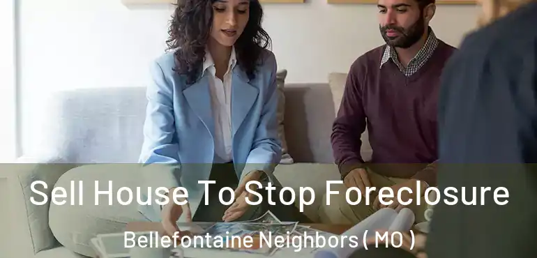  Sell House To Stop Foreclosure Bellefontaine Neighbors ( MO )