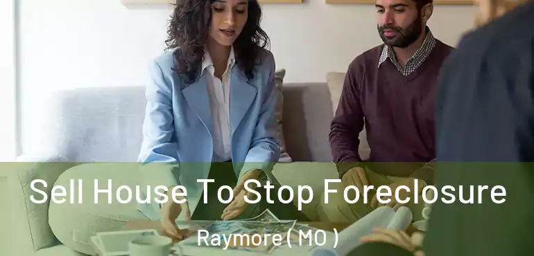  Sell House To Stop Foreclosure Raymore ( MO )