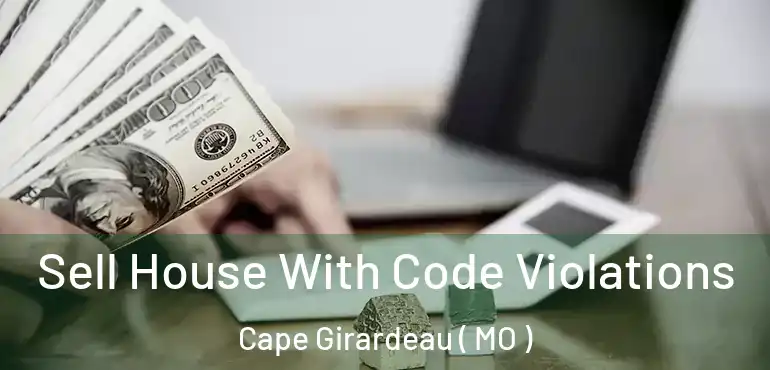  Sell House With Code Violations Cape Girardeau ( MO )