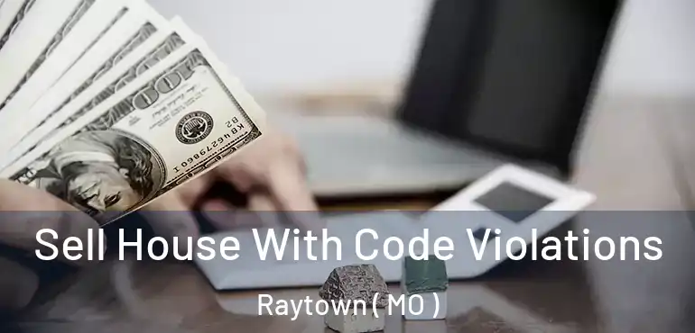  Sell House With Code Violations Raytown ( MO )