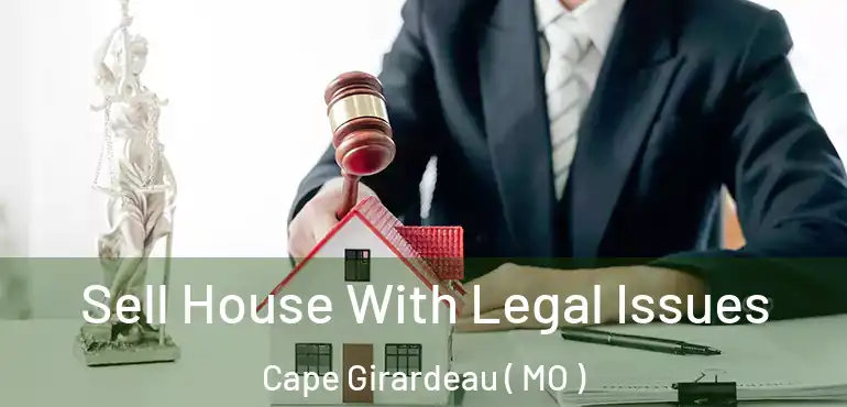  Sell House With Legal Issues Cape Girardeau ( MO )