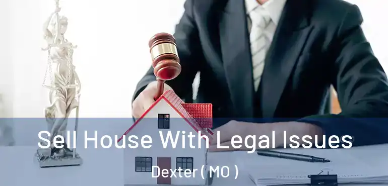 Sell House With Legal Issues Dexter ( MO )